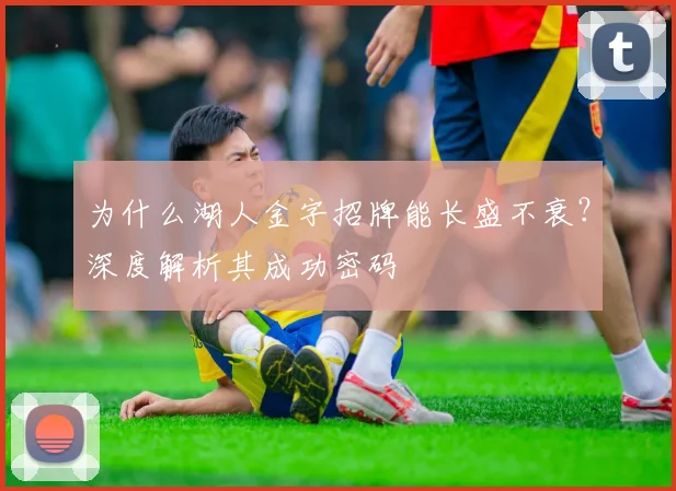为什么湖人金字招牌能长盛不衰？深度解析其成功密码